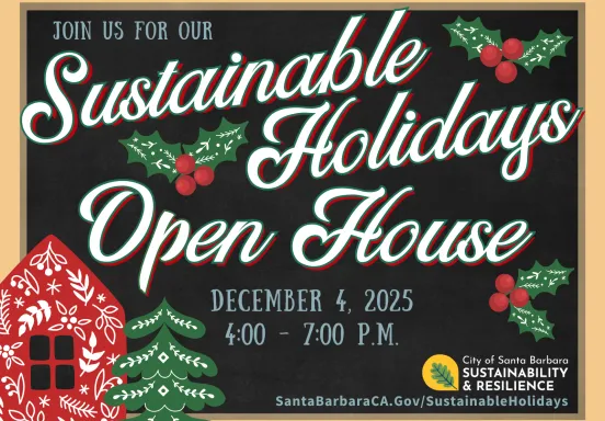 Sustainable Holidays Open House, Thursday December 4, 801 Garden St. SantaBarbaraCA.gov/SustainableHolidays. (805) 564 5631. 