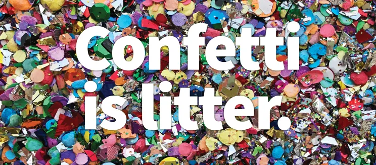 Mix of confetti and glitter with text "Confetti is Litter"