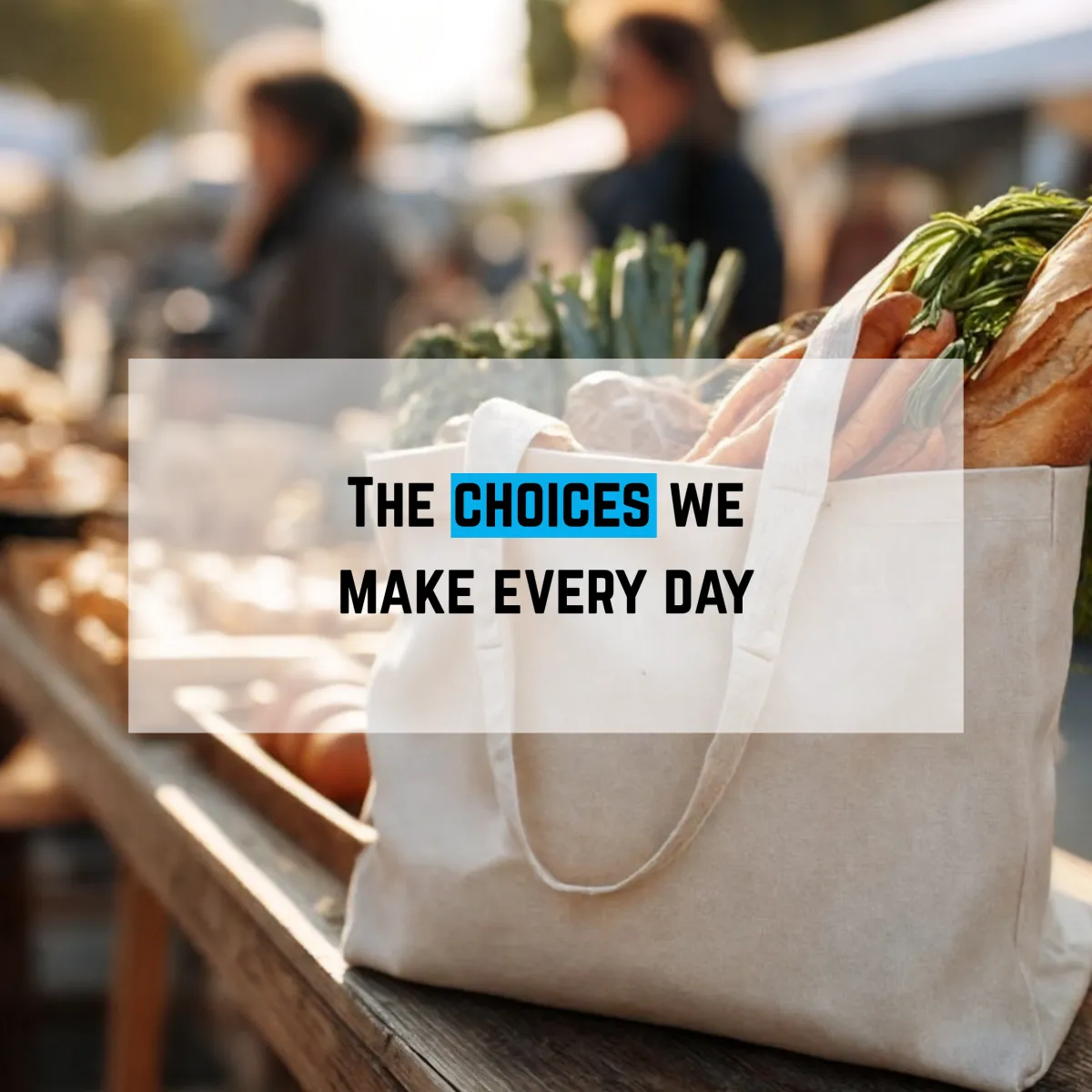 The choices we make every day